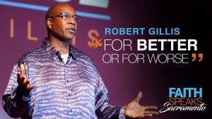 man with glasses with hands up to the side and overlay text: Robert Gillis "For Better or for Worse" - Faith Speaks Sacramento